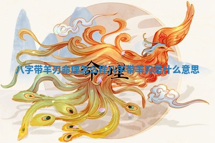 八字带羊刃命理怎么样 🌝 八字带羊刃是什么意思 🍬