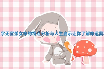 八字 ⏫ 无官杀女命的特点分 🛢 析与人生启示让你了解命运奥秘