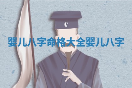 婴儿 🕳 八字命格 😡 大全 婴儿 八字