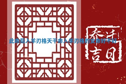 🕰 此命局入羊刃格天干 命入羊刃格的女命好不 🧣 好